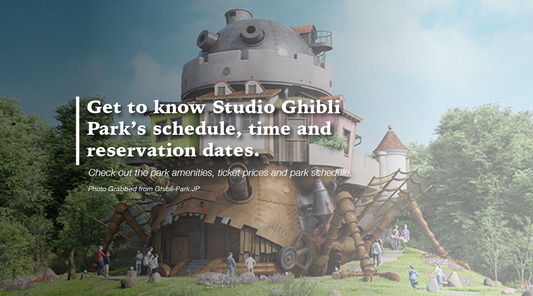 Get to know Studio Ghibli Park’s schedule, time and reservation dates.