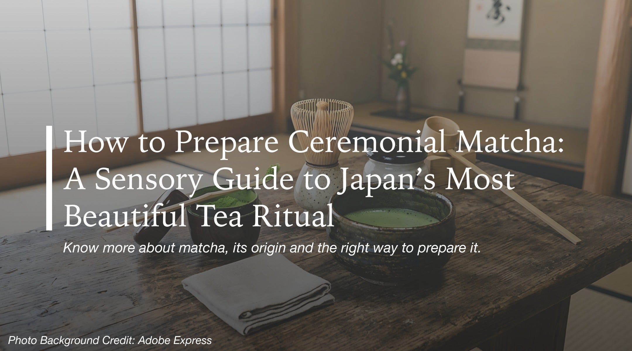 How to Prepare Ceremonial Matcha: A Sensory Guide to Japan’s Most Beautiful Tea Ritual